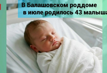В БАЛАШОВСКОМ РОДДОМЕ В ИЮЛЕ РОДИЛИСЬ 43 МАЛЫША