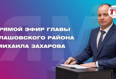 ПРЯМОЙ ЭФИР С ГЛАВОЙ БАЛАШОВСКОГО РАЙОНА МИХАИЛОМ ЗАХАРОВЫМ